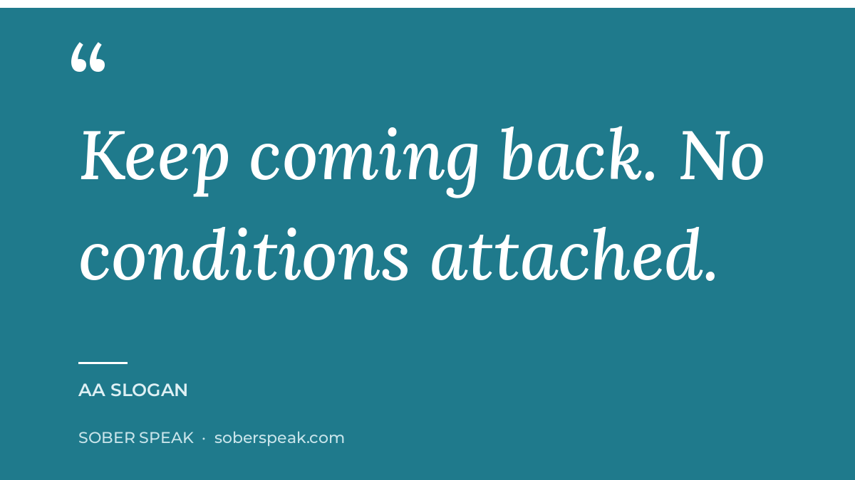 AA slogan graphic reading keep coming back, with no conditions attached
